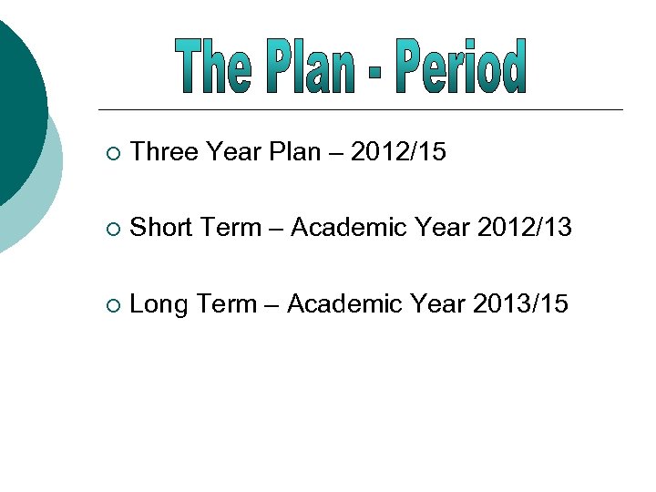 ¡ Three Year Plan – 2012/15 ¡ Short Term – Academic Year 2012/13 ¡