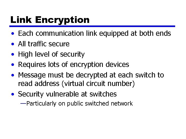 Link Encryption • • • Each communication link equipped at both ends All traffic