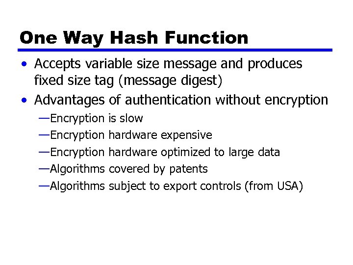 One Way Hash Function • Accepts variable size message and produces fixed size tag