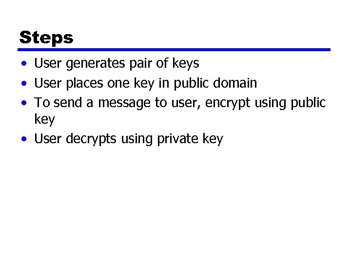 Steps • User generates pair of keys • User places one key in public