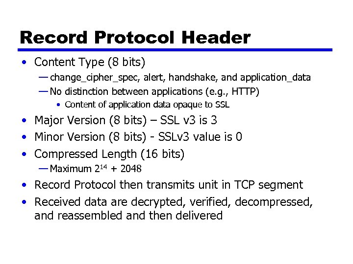 Record Protocol Header • Content Type (8 bits) — change_cipher_spec, alert, handshake, and application_data