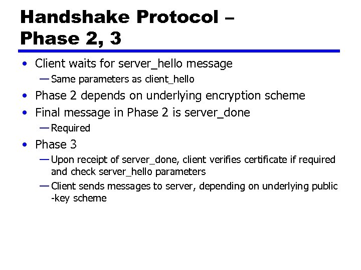 Handshake Protocol – Phase 2, 3 • Client waits for server_hello message — Same