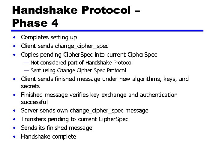 Handshake Protocol – Phase 4 • Completes setting up • Client sends change_cipher_spec •