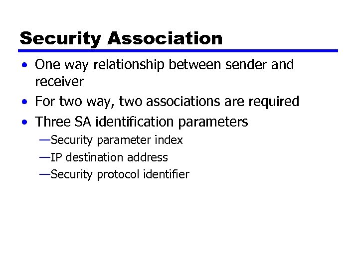 Security Association • One way relationship between sender and receiver • For two way,