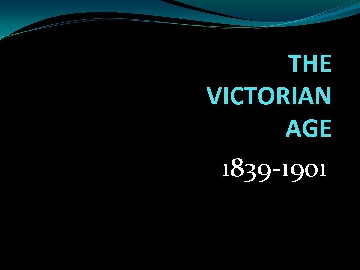 THE VICTORIAN AGE 1839 -1901 