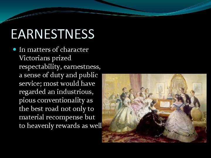 EARNESTNESS In matters of character Victorians prized respectability, earnestness, a sense of duty and