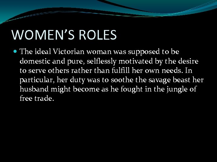 WOMEN’S ROLES The ideal Victorian woman was supposed to be domestic and pure, selflessly