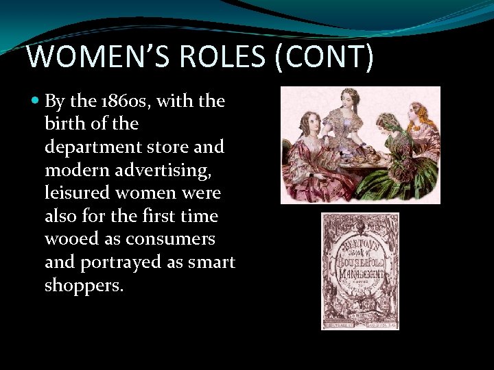 WOMEN’S ROLES (CONT) By the 1860 s, with the birth of the department store