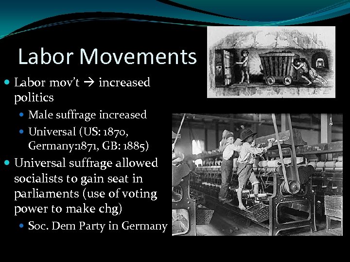 Labor Movements Labor mov’t increased politics Male suffrage increased Universal (US: 1870, Germany: 1871,