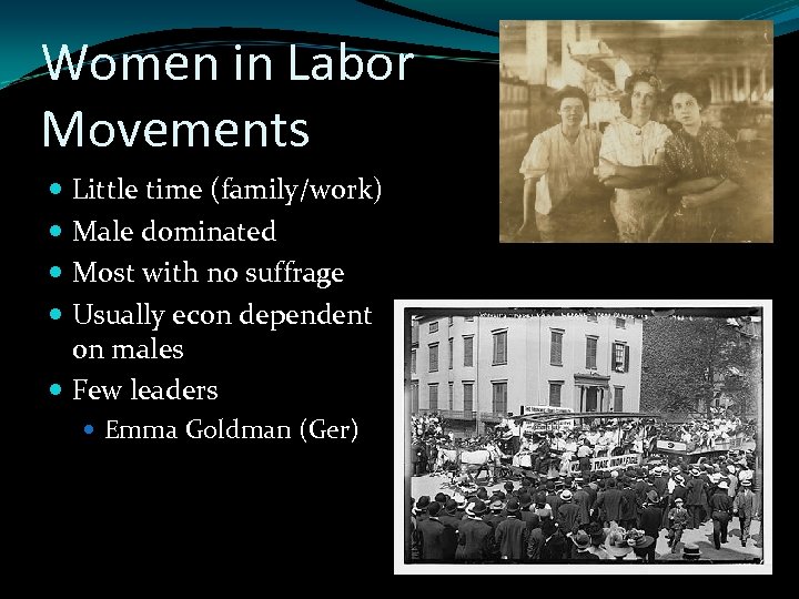 Women in Labor Movements Little time (family/work) Male dominated Most with no suffrage Usually