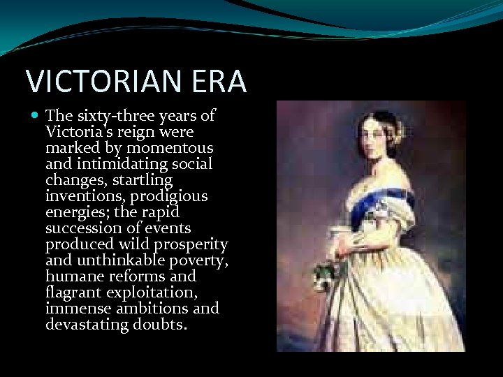 VICTORIAN ERA The sixty-three years of Victoria's reign were marked by momentous and intimidating