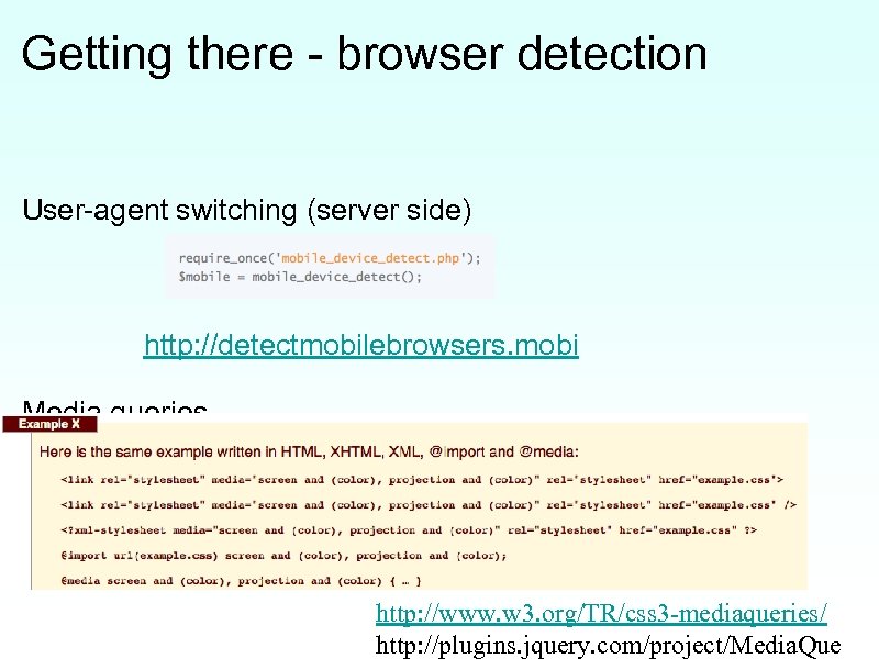 Getting there - browser detection User-agent switching (server side) http: //detectmobilebrowsers. mobi Media queries