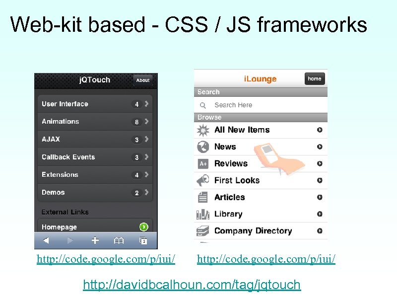 Web-kit based - CSS / JS frameworks http: //code. google. com/p/iui/ http: //davidbcalhoun. com/tag/jqtouch