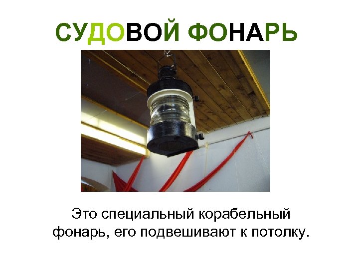 СУДОВОЙ ФОНАРЬ Это специальный корабельный фонарь, его подвешивают к потолку. 