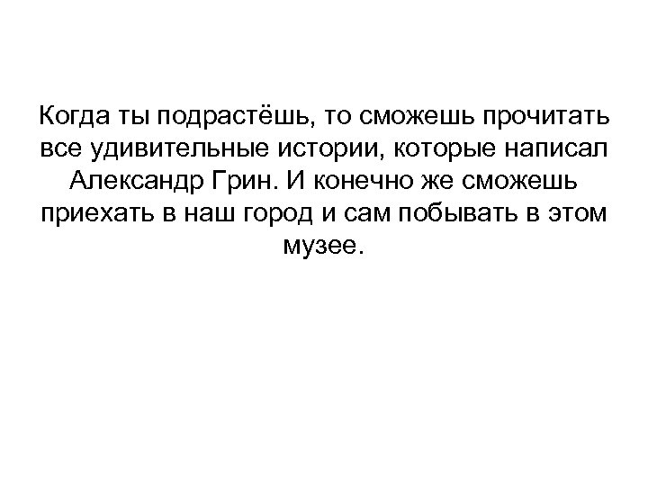Когда ты подрастёшь, то сможешь прочитать все удивительные истории, которые написал Александр Грин. И