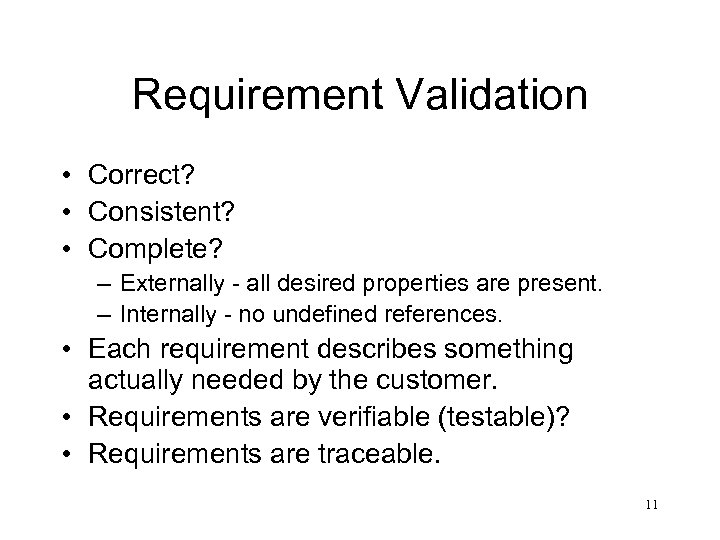 Requirement Validation • Correct? • Consistent? • Complete? – Externally - all desired properties