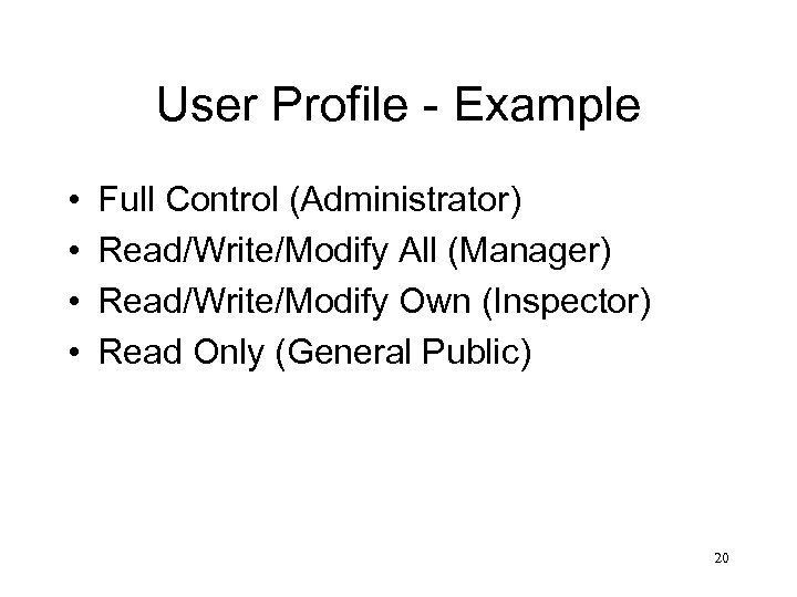 User Profile - Example • • Full Control (Administrator) Read/Write/Modify All (Manager) Read/Write/Modify Own