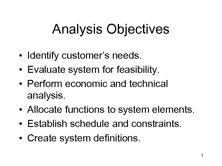 Analysis Objectives • Identify customer’s needs. • Evaluate system for feasibility. • Perform economic