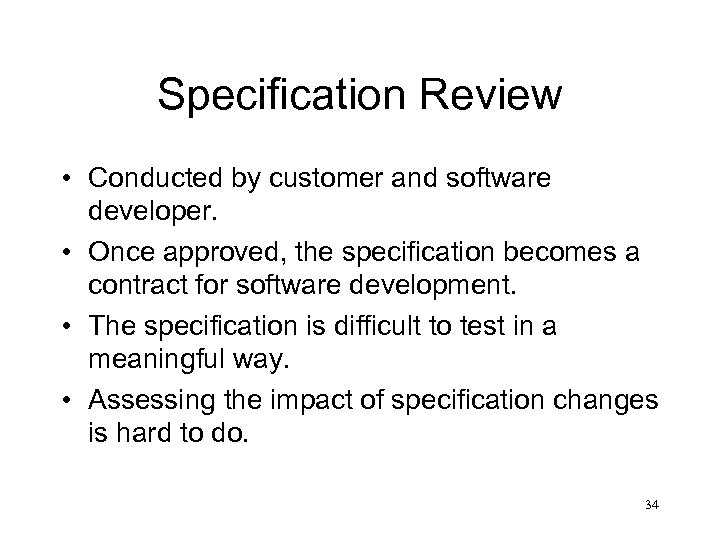 Specification Review • Conducted by customer and software developer. • Once approved, the specification