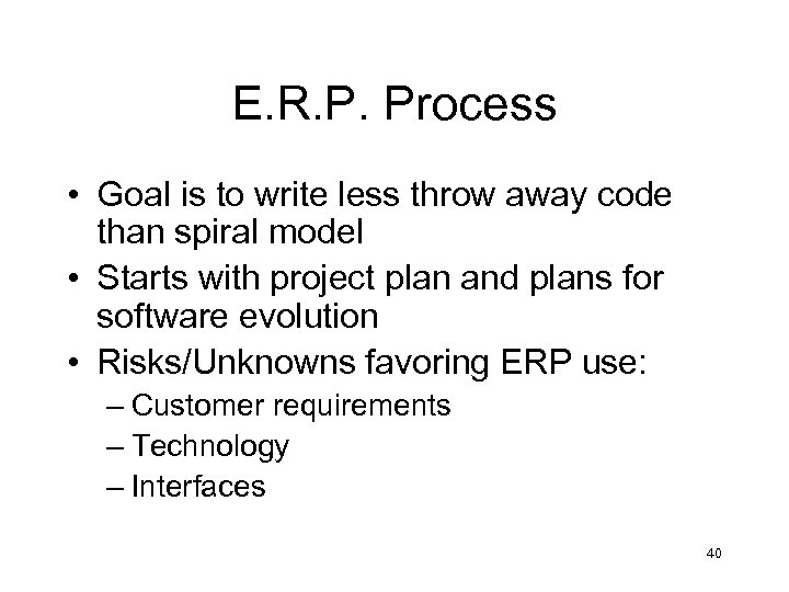 E. R. P. Process • Goal is to write less throw away code than