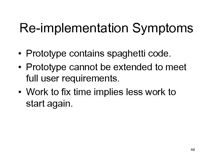 Re-implementation Symptoms • Prototype contains spaghetti code. • Prototype cannot be extended to meet