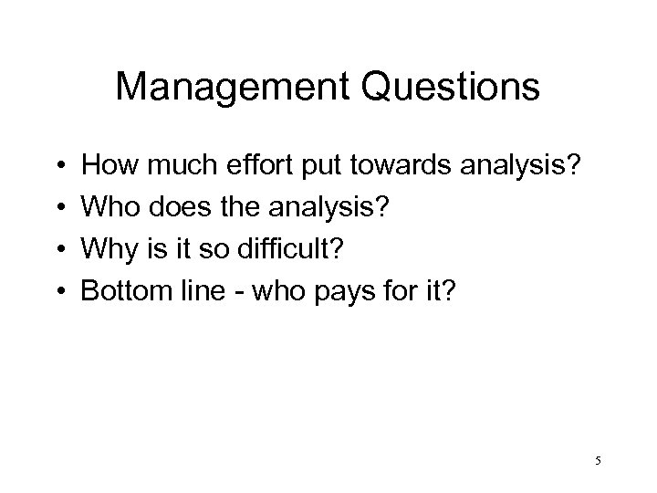 Management Questions • • How much effort put towards analysis? Who does the analysis?
