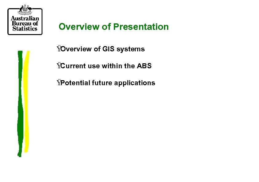 Overview of Presentation Ÿ Overview of GIS systems Ÿ Current use within the ABS