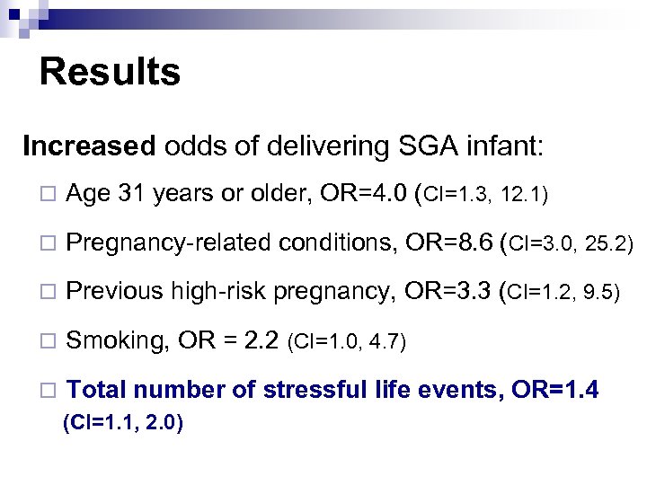 Results Increased odds of delivering SGA infant: ¨ Age 31 years or older, OR=4.