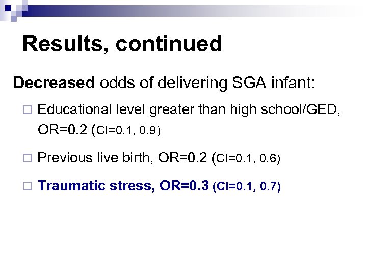 Results, continued Decreased odds of delivering SGA infant: ¨ Educational level greater than high