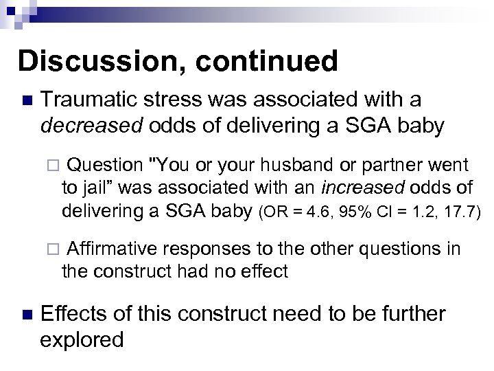 Discussion, continued n Traumatic stress was associated with a decreased odds of delivering a