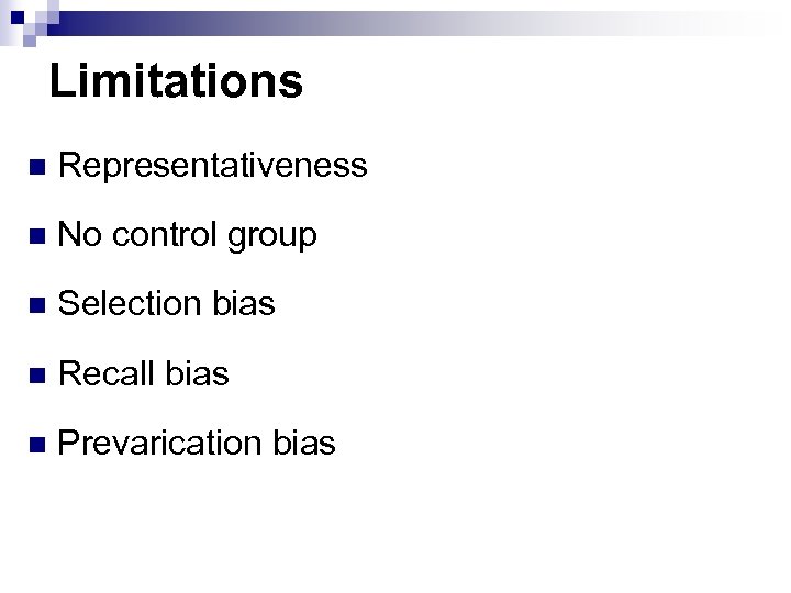 Limitations n Representativeness n No control group n Selection bias n Recall bias n
