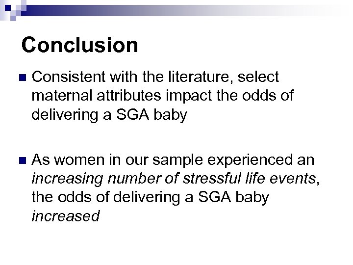 Conclusion n Consistent with the literature, select maternal attributes impact the odds of delivering