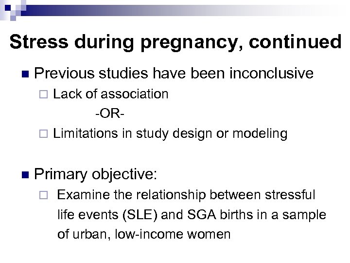 Stress during pregnancy, continued n Previous studies have been inconclusive ¨ Lack of association