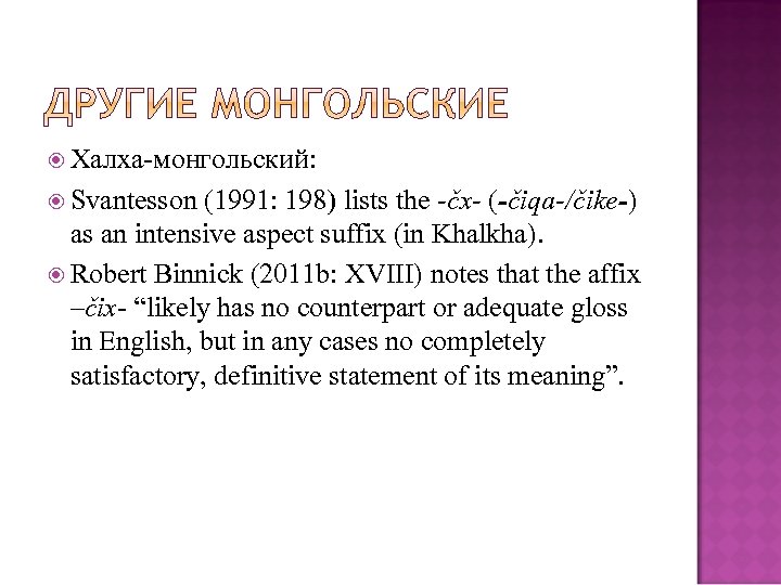 Халха-монгольский: Svantesson (1991: 198) lists the -čx- (-čiqa-/čike-) as an intensive aspect suffix