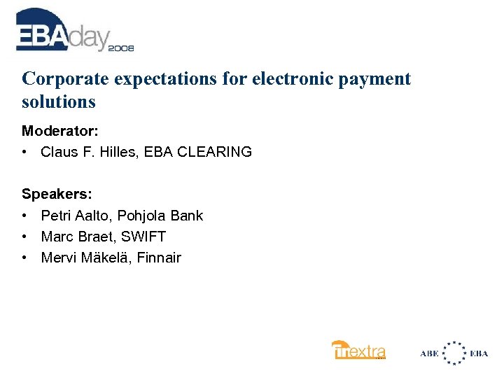 Corporate expectations for electronic payment solutions Moderator: • Claus F. Hilles, EBA CLEARING Speakers:
