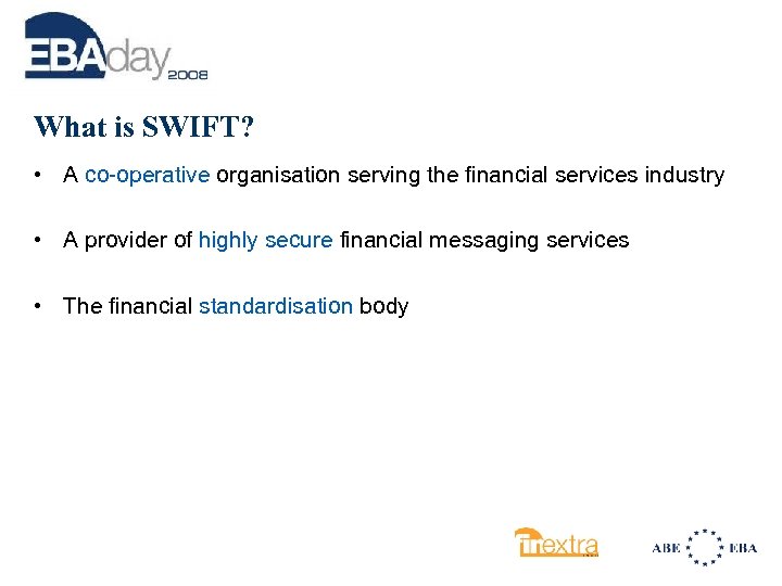 What is SWIFT? • A co-operative organisation serving the financial services industry • A