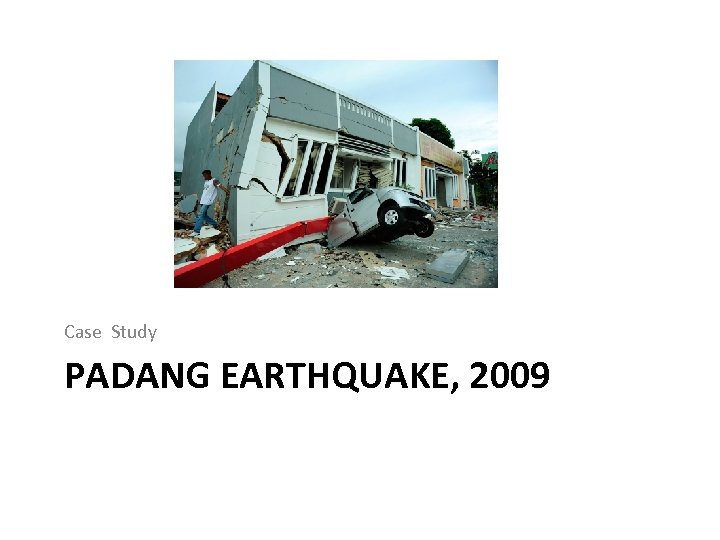 Case Study PADANG EARTHQUAKE, 2009 