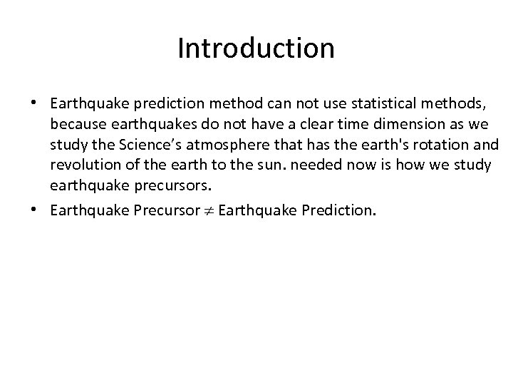 Introduction • Earthquake prediction method can not use statistical methods, because earthquakes do not