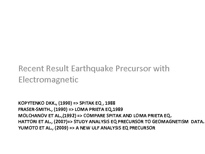 Recent Result Earthquake Precursor with Electromagnetic KOPYTENKO DKK. , (1990) => SPITAK EQ ,