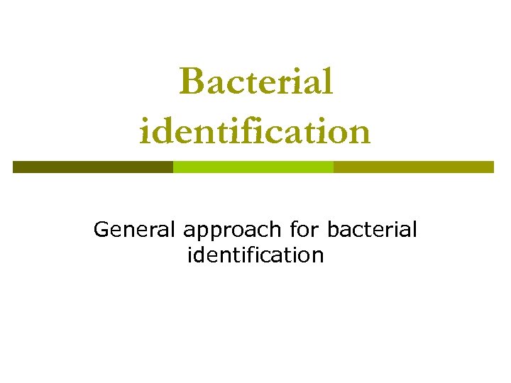 Bacterial identification General approach for bacterial identification 