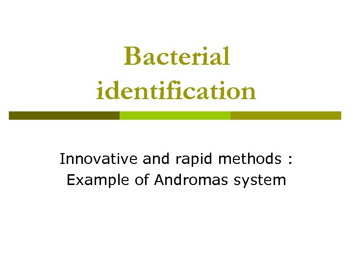 Bacterial identification Innovative and rapid methods : Example of Andromas system 