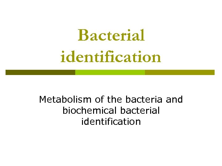 Bacterial identification Metabolism of the bacteria and biochemical bacterial identification 