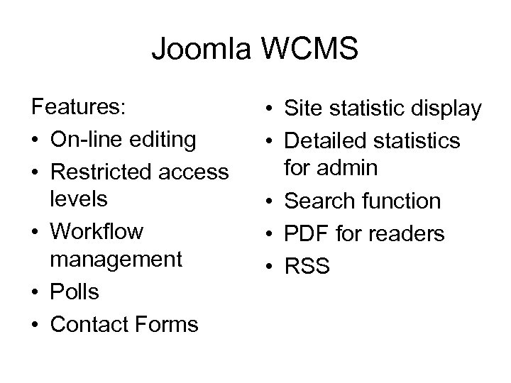 Joomla WCMS Features: • On-line editing • Restricted access levels • Workflow management •