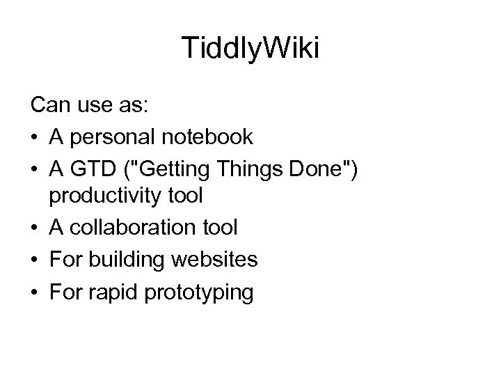 Tiddly. Wiki Can use as: • A personal notebook • A GTD (