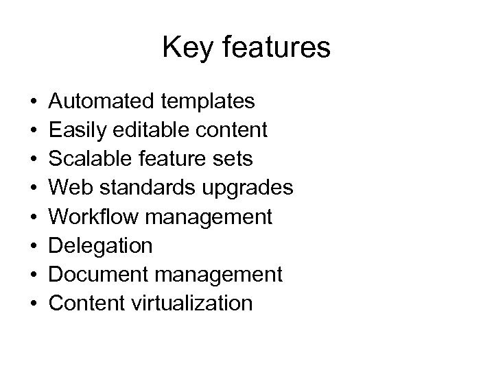 Key features • • Automated templates Easily editable content Scalable feature sets Web standards