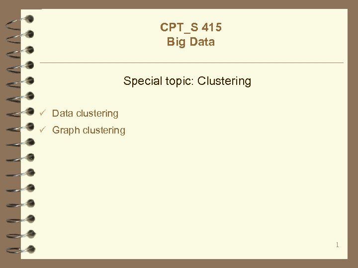 CPT_S 415 Big Data Special topic: Clustering ü Data clustering ü Graph clustering 1