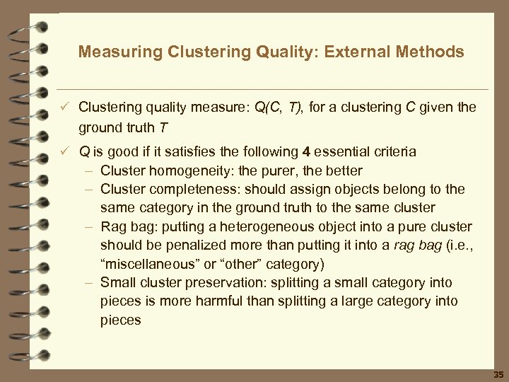 Measuring Clustering Quality: External Methods ü Clustering quality measure: Q(C, T), for a clustering