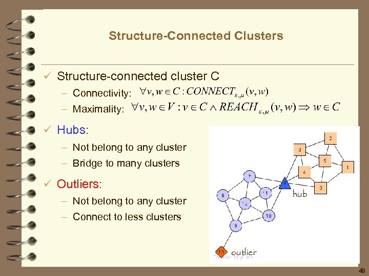 Structure-Connected Clusters ü Structure-connected cluster C – Connectivity: – Maximality: ü Hubs: – Not