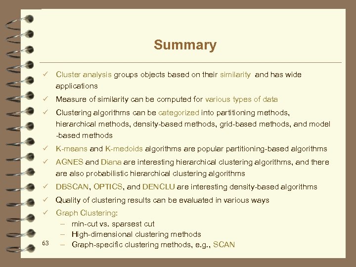 Summary ü Cluster analysis groups objects based on their similarity and has wide applications