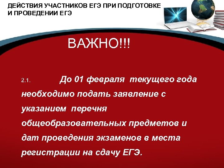 ДЕЙСТВИЯ УЧАСТНИКОВ ЕГЭ ПРИ ПОДГОТОВКЕ И ПРОВЕДЕНИИ ЕГЭ ВАЖНО!!! 2. 1. До 01 февраля